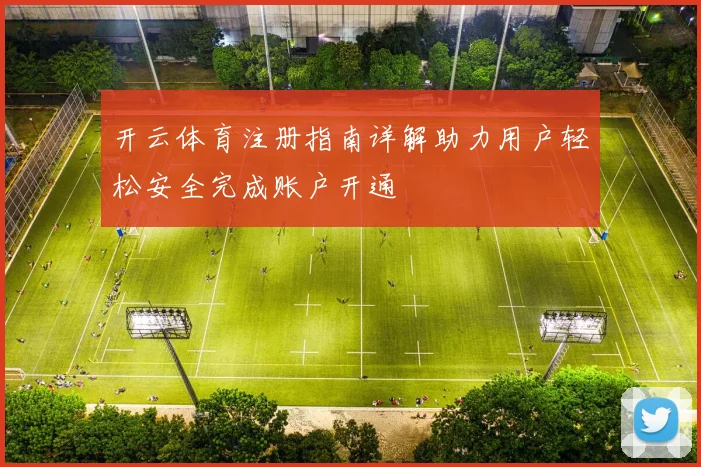 开云体育注册指南详解助力用户轻松安全完成账户开通