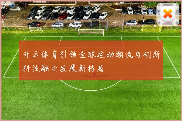 开云体育引领全球运动潮流与创新科技融合发展新格局